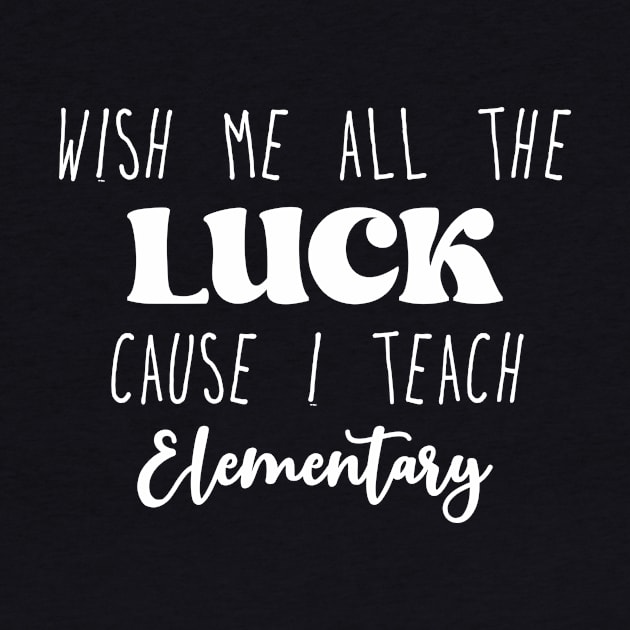 Wish Me All The Luck Cause I Teach Elementary by kareemik